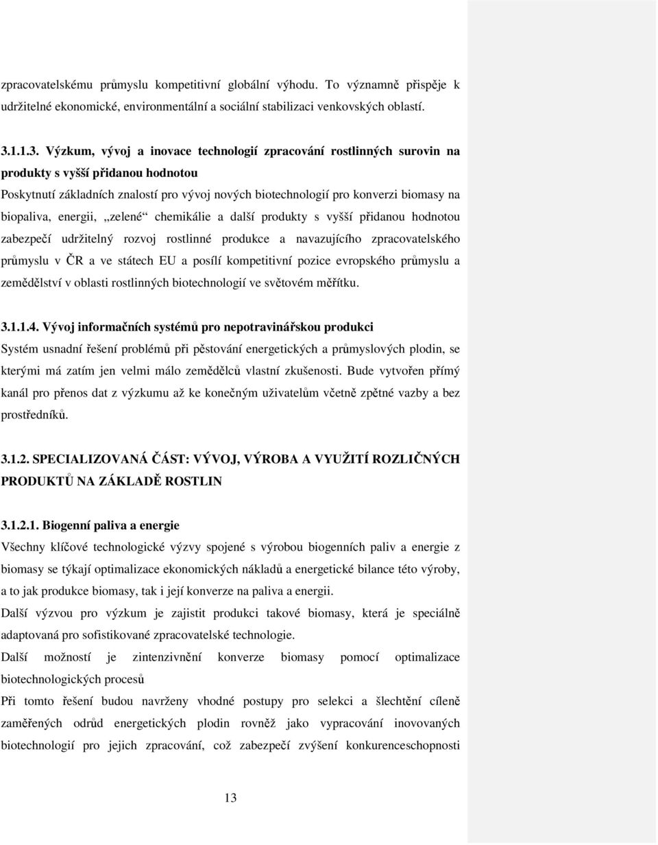 Výzkum, vývoj a inovace technologií zpracování rostlinných surovin na produkty s vyšší přidanou hodnotou Poskytnutí základních znalostí pro vývoj nových biotechnologií pro konverzi biomasy na