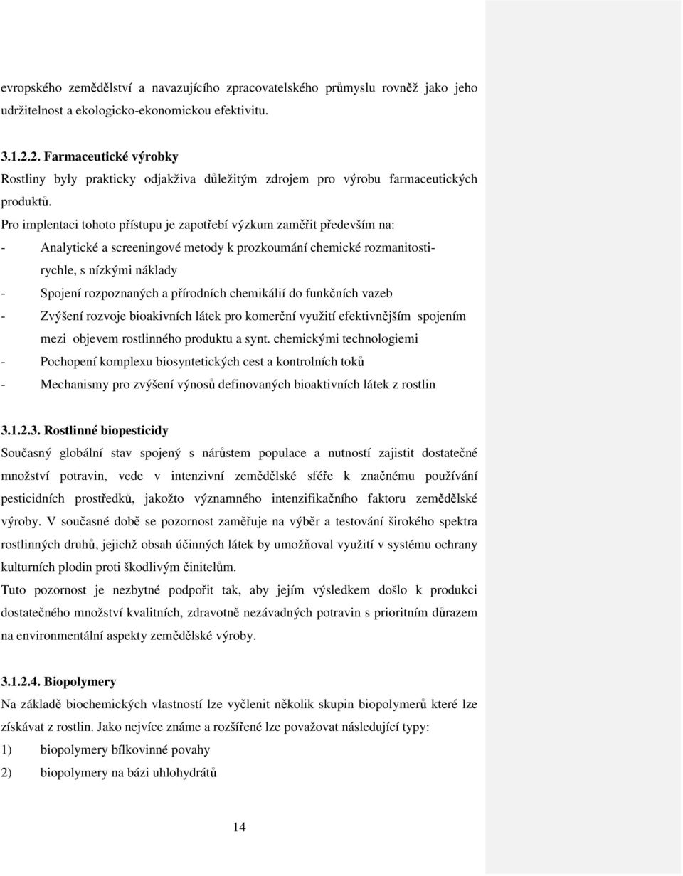 Pro implentaci tohoto přístupu je zapotřebí výzkum zaměřit především na: - Analytické a screeningové metody k prozkoumání chemické rozmanitostirychle, s nízkými náklady - Spojení rozpoznaných a