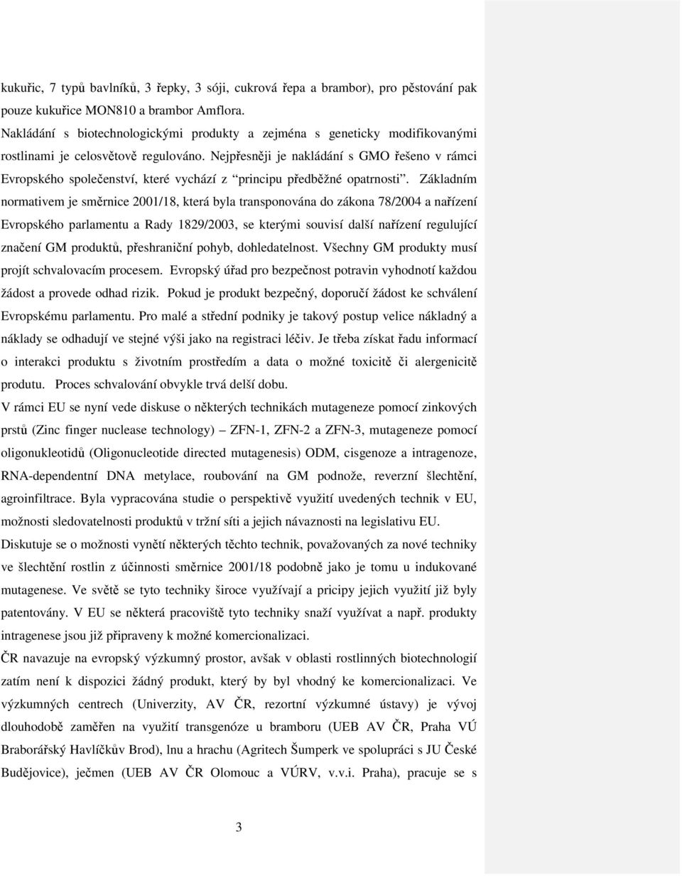 Nejpřesněji je nakládání s GMO řešeno v rámci Evropského společenství, které vychází z principu předběžné opatrnosti.