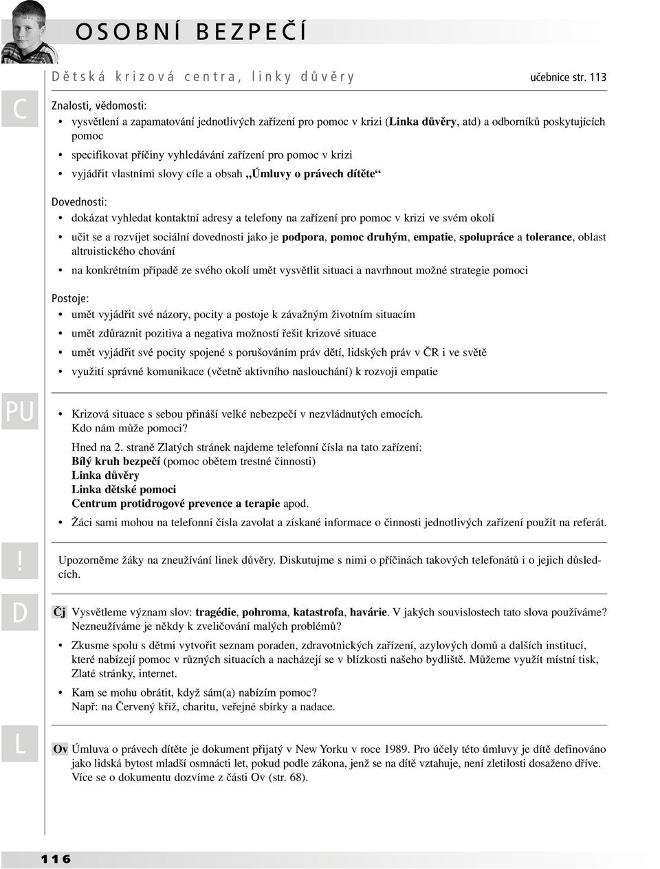 krizi vyjádřit vlastními slovy cíle a obsah Úmluvy o právech dítěte Dovednosti: dokázat vyhledat kontaktní adresy a telefony na zařízení pro pomoc v krizi ve svém okolí učit se a rozvíjet sociální