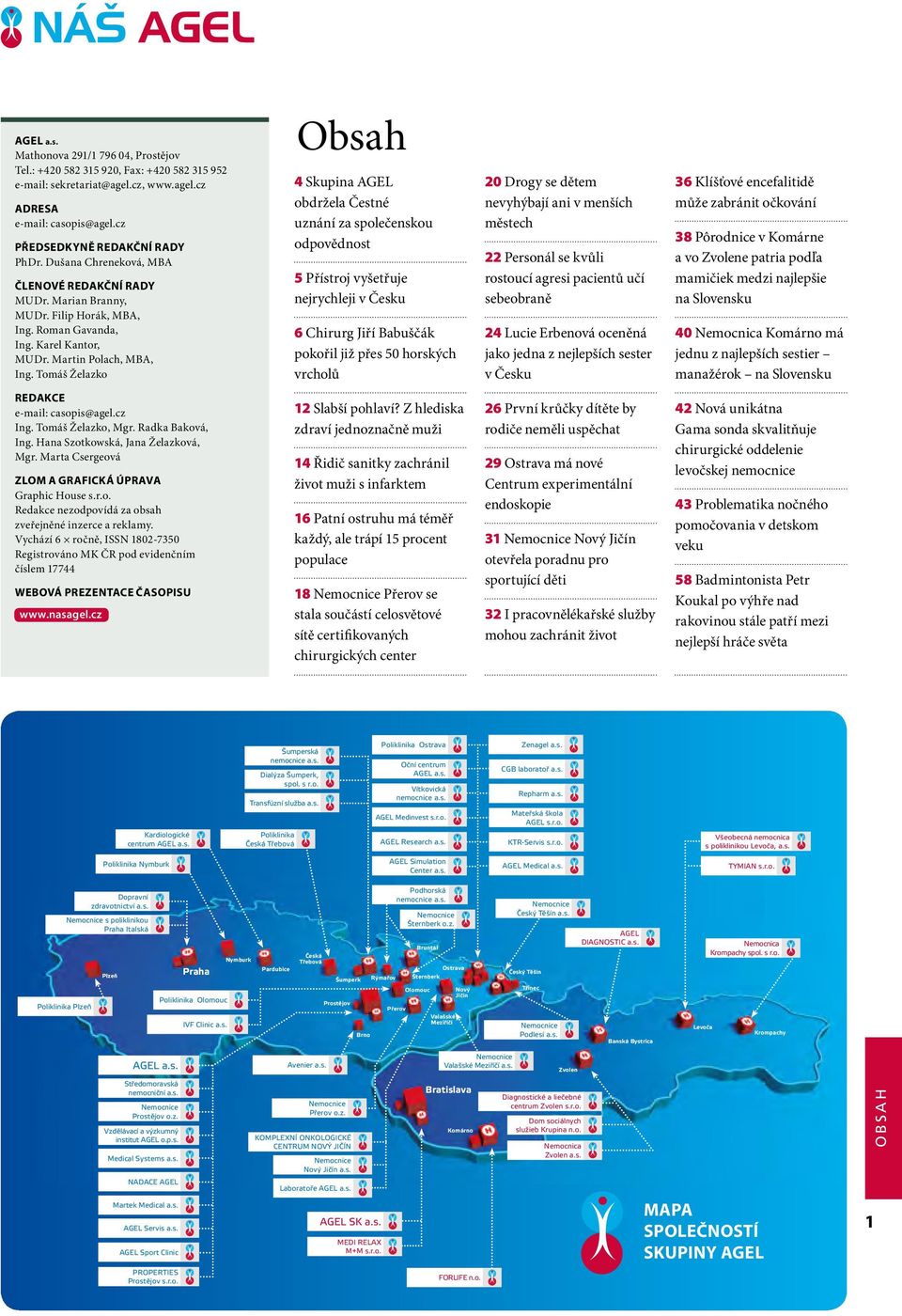 Tomáš Želazko Obsah 4 Skupina AGEL obdržela Čestné uznání za společenskou odpovědnost 5 Přístroj vyšetřuje nejrychleji v Česku 6 Chirurg Jiří Babuščák pokořil již přes 50 horských vrcholů 20 Drogy se