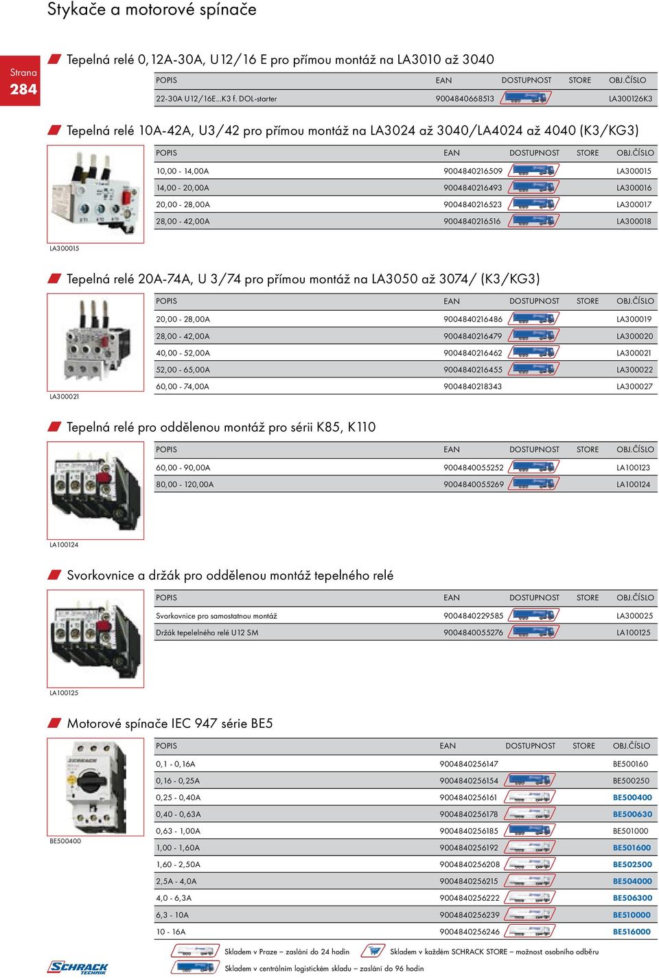 20,00-28,00A 9004840216523 LA300017 28,00-42,00A 9004840216516 LA300018 LA300015 w Tepelná relé 20A-74A, U 3/74 pro přímou montáž na LA3050 až 3074/ (K3/KG3) 20,00-28,00A 9004840216486 LA300019
