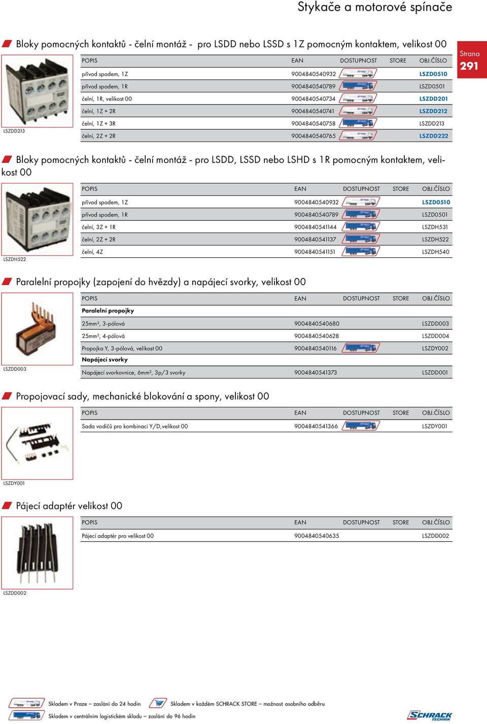 - pro LSDD, LSSD nebo LSHD s 1R pomocným kontaktem, velikost 00 přívod spodem, 1Z 9004840540932 LSZD0510 přívod spodem, 1R 9004840540789 LSZD0501 čelní, 3Z + 1R 9004840541144 LSZDH531 čelní, 2Z + 2R