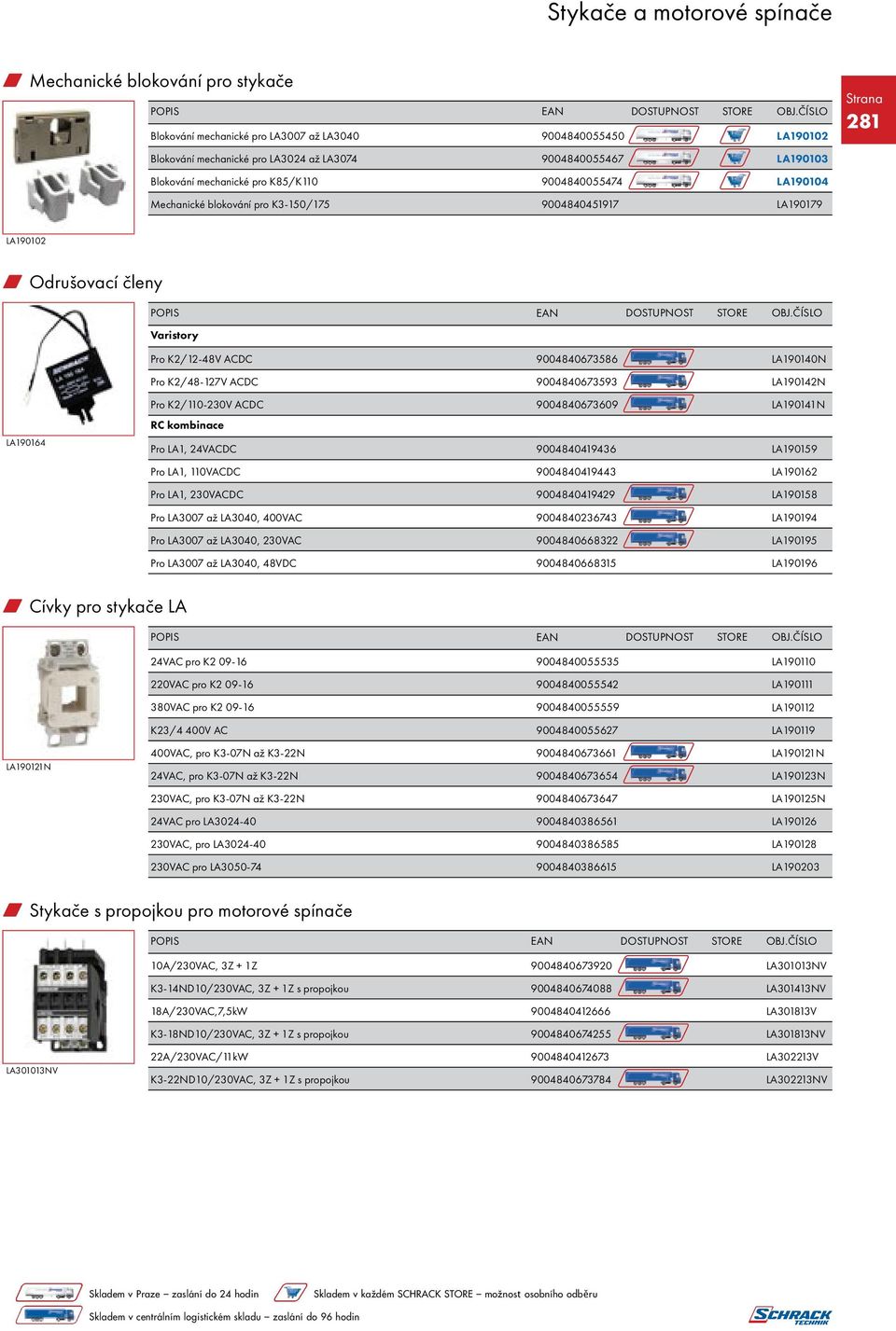 9004840673593 LA190142N LA190164 Pro K2/110-230V ACDC 9004840673609 LA190141N RC kombinace Pro LA1, 24VACDC 9004840419436 LA190159 Pro LA1, 110VACDC 9004840419443 LA190162 Pro LA1, 230VACDC