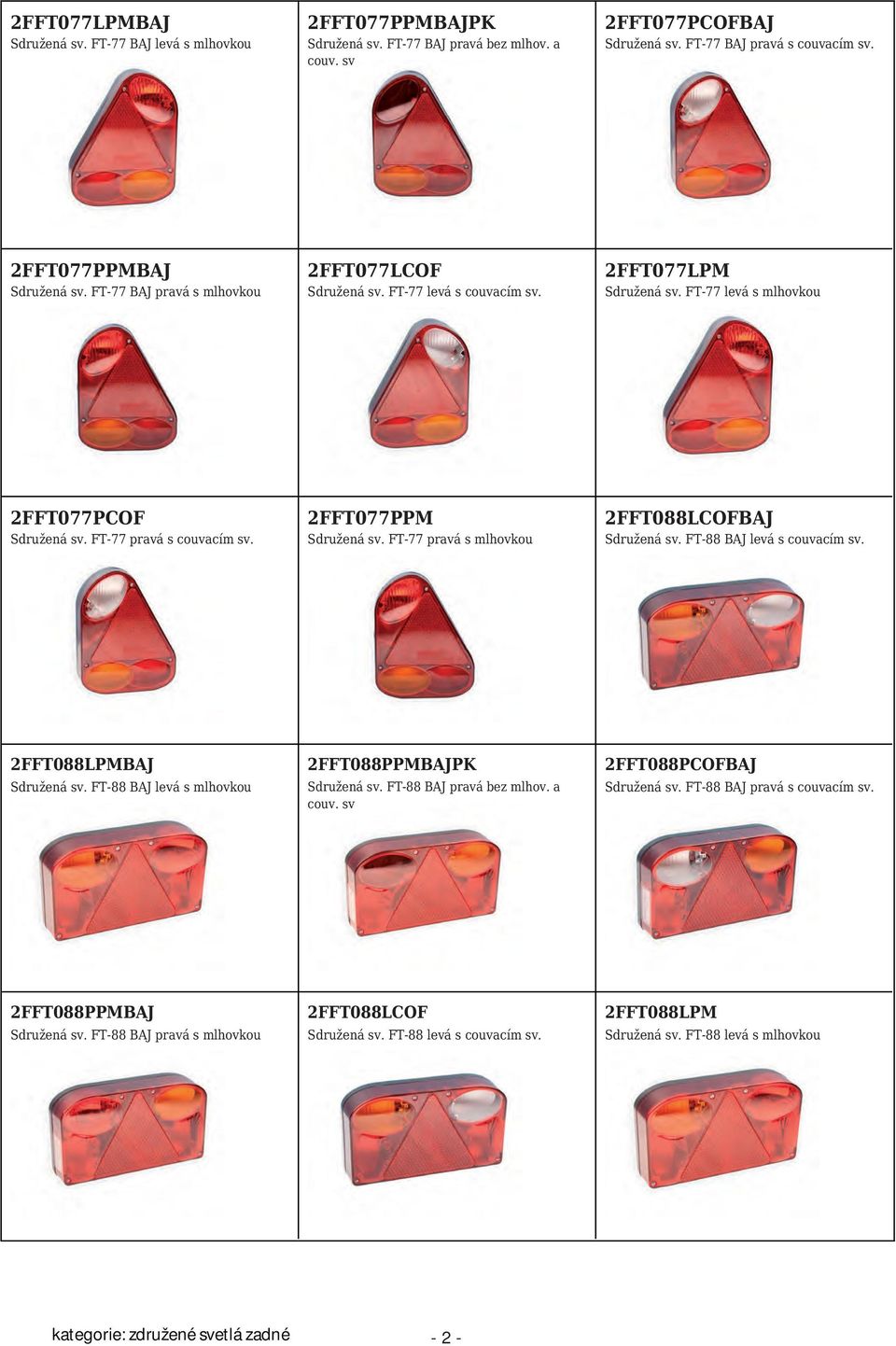 FT-77 pravá s couvacím sv. 2FFT077PPM Sdružená sv. FT-77 pravá s mlhovkou 2FFT088LCOFBAJ Sdružená sv. FT-88 BAJ levá s couvacím sv. 2FFT088LPMBAJ Sdružená sv.