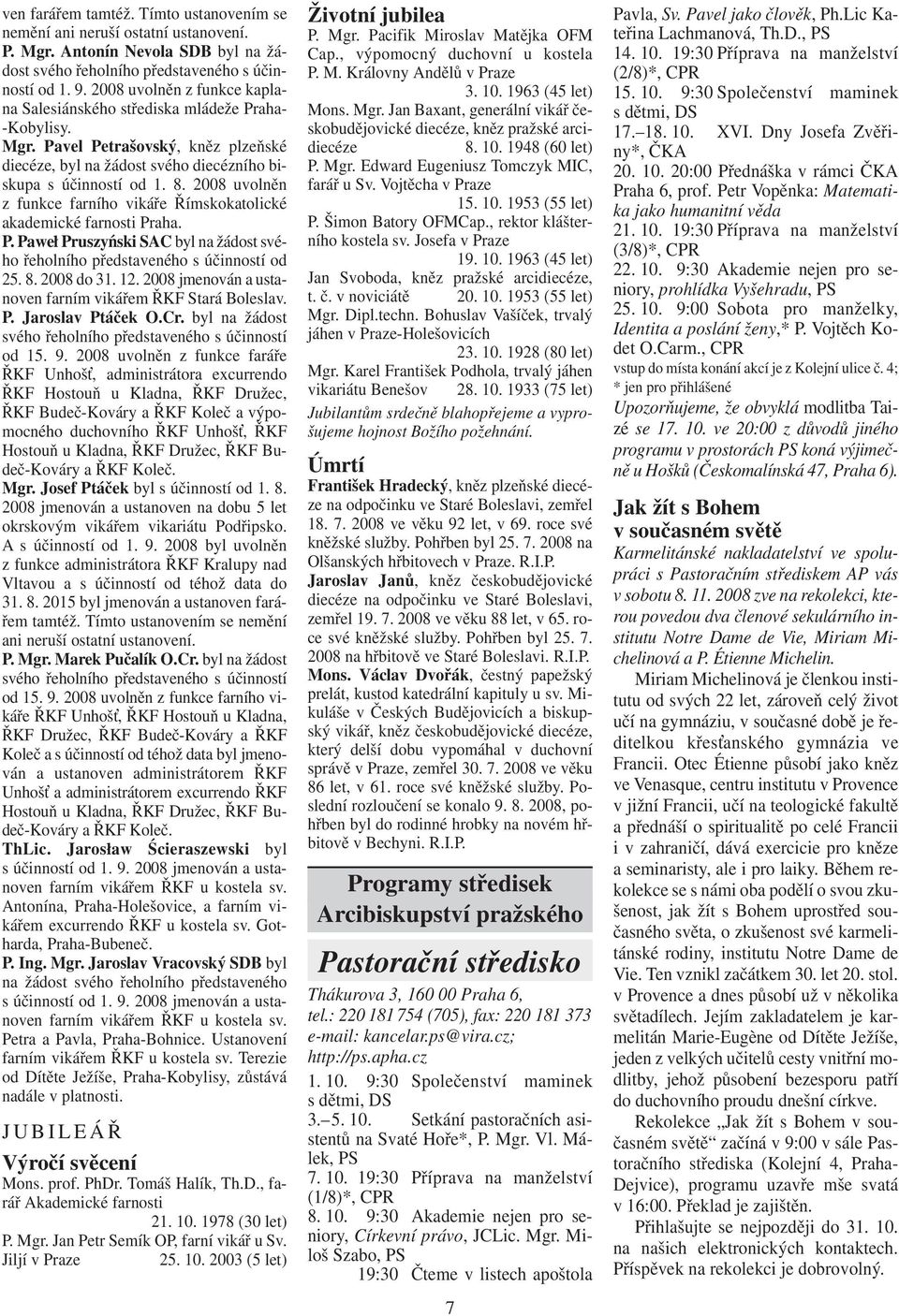 2008 uvolněn z funkce farního vikáře Římskokatolické akademické farnosti Praha. P. Pawe Pruszyński SAC byl na žádost svého řeholního představeného s účinností od 25. 8. 2008 do 31. 12.