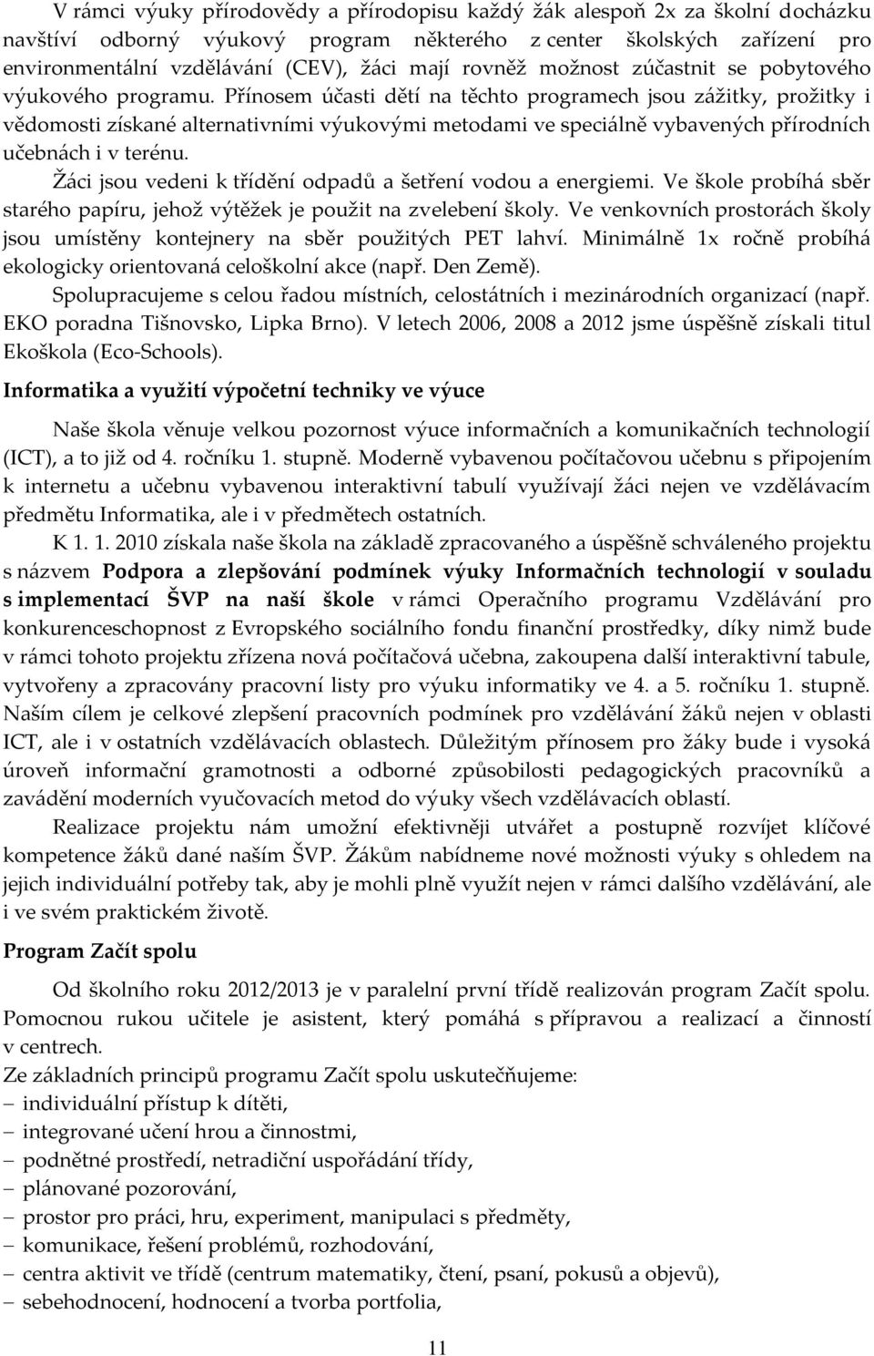 Přínosem účasti dětí na těchto programech jsou zážitky, prožitky i vědomosti získané alternativními výukovými metodami ve speciálně vybavených přírodních učebnách i v terénu.