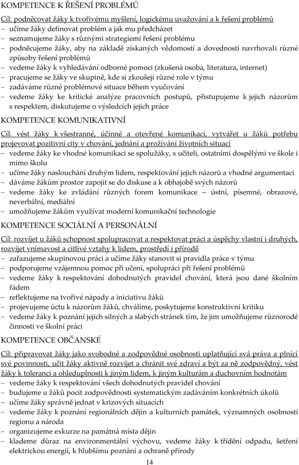 internet) pracujeme se žáky ve skupině, kde si zkoušejí různé role v týmu zadáváme různé problémové situace během vyučování vedeme žáky ke kritické analýze pracovních postupů, přistupujeme k jejich