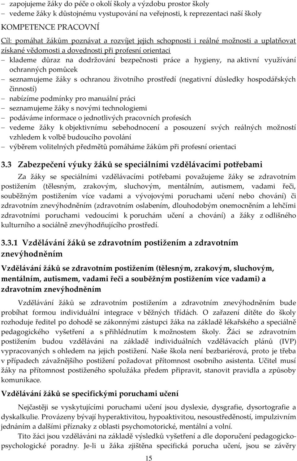 seznamujeme žáky s ochranou životního prostředí (negativní důsledky hospodářských činností) nabízíme podmínky pro manuální práci seznamujeme žáky s novými technologiemi podáváme informace o