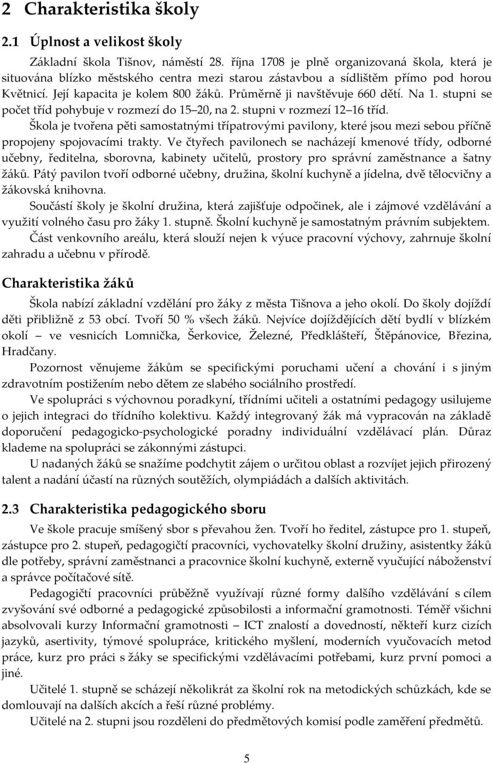 Průměrně ji navštěvuje 660 dětí. Na 1. stupni se počet tříd pohybuje v rozmezí do 15 20, na 2. stupni v rozmezí 12 16 tříd.