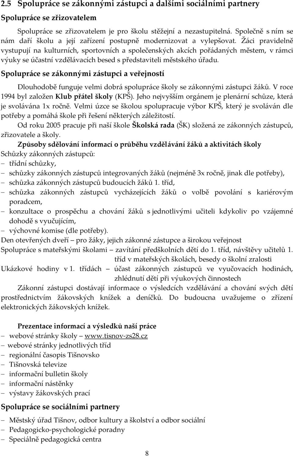 Žáci pravidelně vystupují na kulturních, sportovních a společenských akcích pořádaných městem, v rámci výuky se účastní vzdělávacích besed s představiteli městského úřadu.