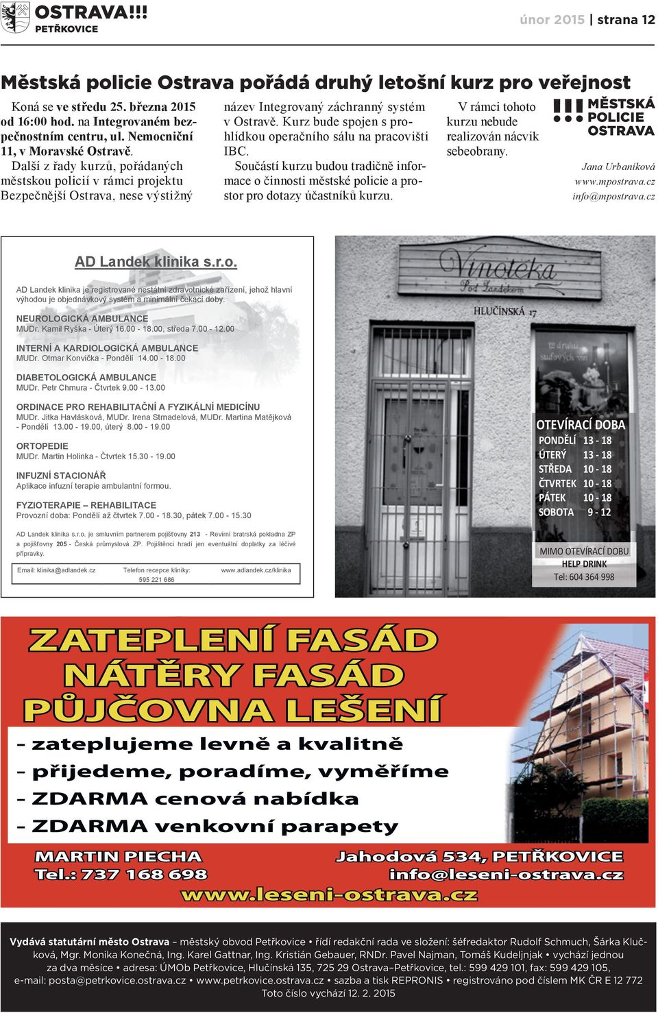 Kurz bude spojen s pro hlídkou operačního sálu na pracovišti IBC. Součástí kurzu budou tradičně informace o činnosti městské policie a pro stor pro dotazy účastníků kurzu.