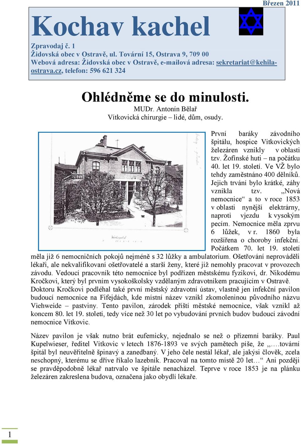 Březen 2011 První baráky závodního špitálu, hospice Vítkovických ţelezáren vznikly v oblasti tzv. Ţofínské huti na počátku 40. let 19. století. Ve VŢ bylo tehdy zaměstnáno 400 dělníků.