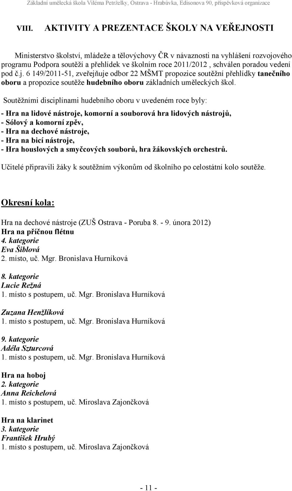 Soutěžními disciplínami hudebního oboru v uvedeném roce byly: - Hra na lidové nástroje, komorní a souborová hra lidových nástrojů, - Sólový a komorní zpěv, - Hra na dechové nástroje, - Hra na bicí