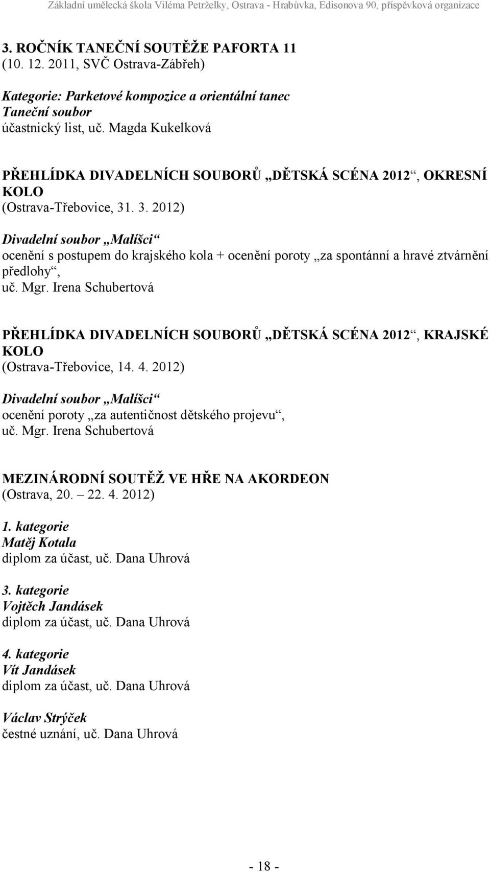 . 3. 2012) Divadelní soubor Malíšci ocenění s postupem do krajského kola + ocenění poroty za spontánní a hravé ztvárnění předlohy, uč. Mgr.