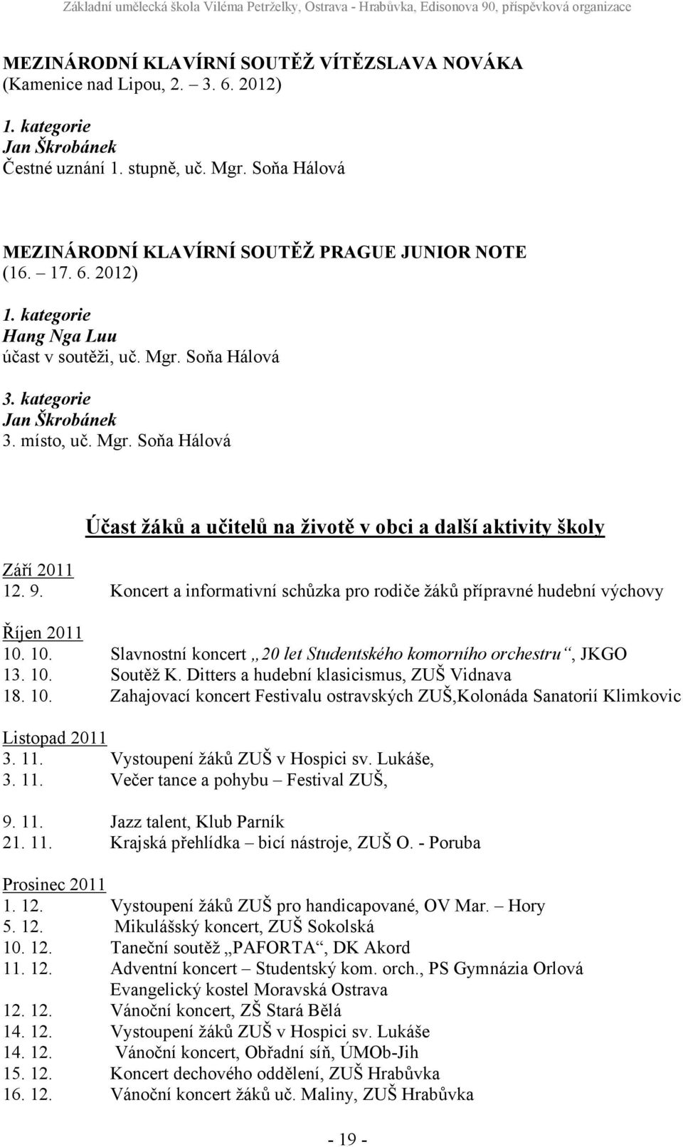 Soňa Hálová 3. kategorie Jan Škrobánek 3. místo, uč. Mgr. Soňa Hálová Účast žáků a učitelů na životě v obci a další aktivity školy Září 2011 12. 9.