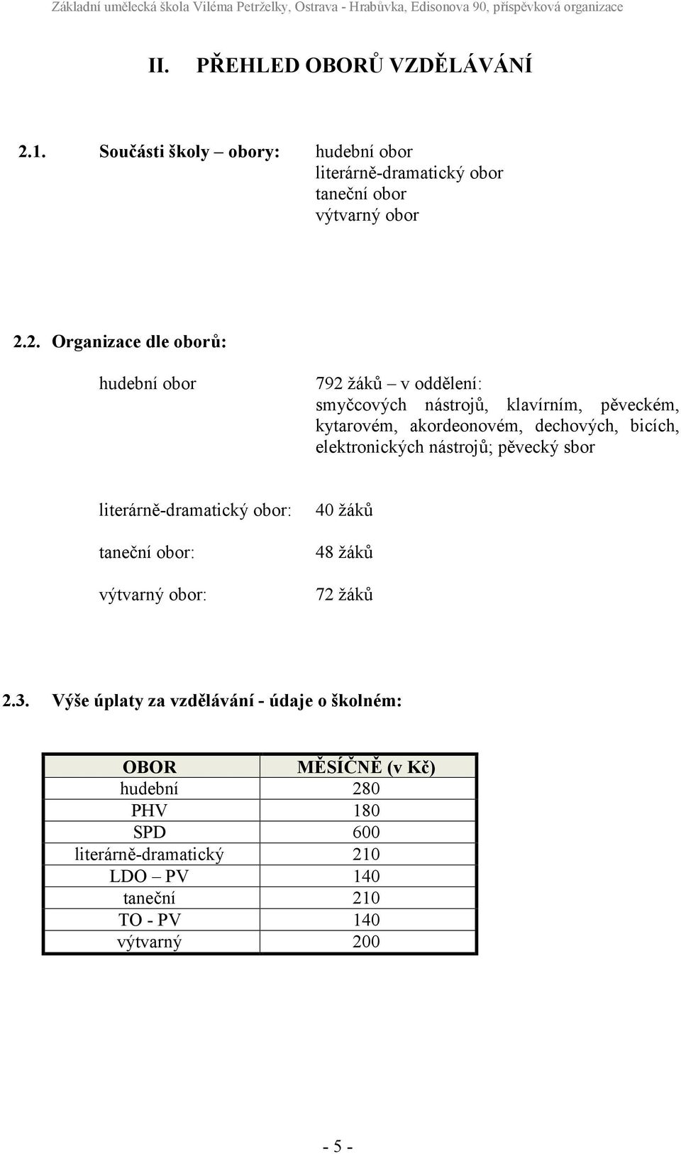 2. Organizace dle oborů: hudební obor 792 žáků v oddělení: smyčcových nástrojů, klavírním, pěveckém, kytarovém, akordeonovém, dechových,