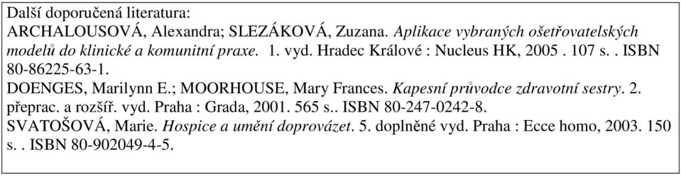 . ISBN 80-86225-63-1. DOENGES, Marilynn E.; MOORHOUSE, Mary Frances. Kapesní průvodce zdravotní sestry. 2. přeprac.