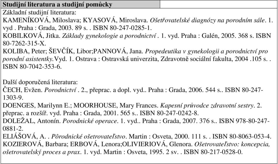 vyd. 1. Ostrava : Ostravská univerzita, Zdravotně sociální fakulta, 2004.105 s.. ISBN 80-7042-353-6. Další doporučená literatura: ČECH, Evžen. Porodnictví. 2., přeprac. a dopl. vyd.