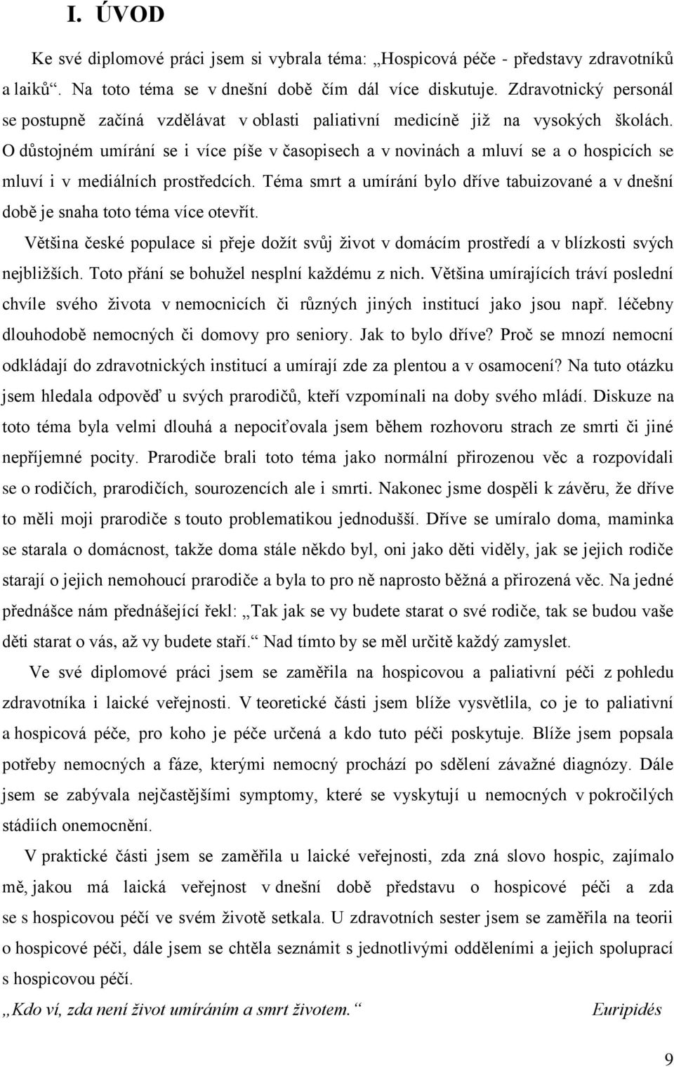 O důstojném umírání se i více píše v časopisech a v novinách a mluví se a o hospicích se mluví i v mediálních prostředcích.