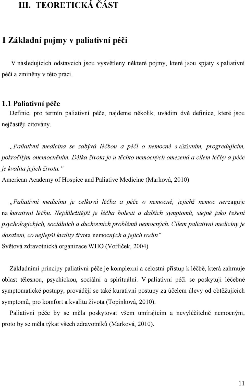 American Academy of Hospice and Paliative Medicine (Marková, 2010) Paliativní medicína je celková léčba a péče o nemocné, jejichž nemoc nereaguje na kurativní léčbu.
