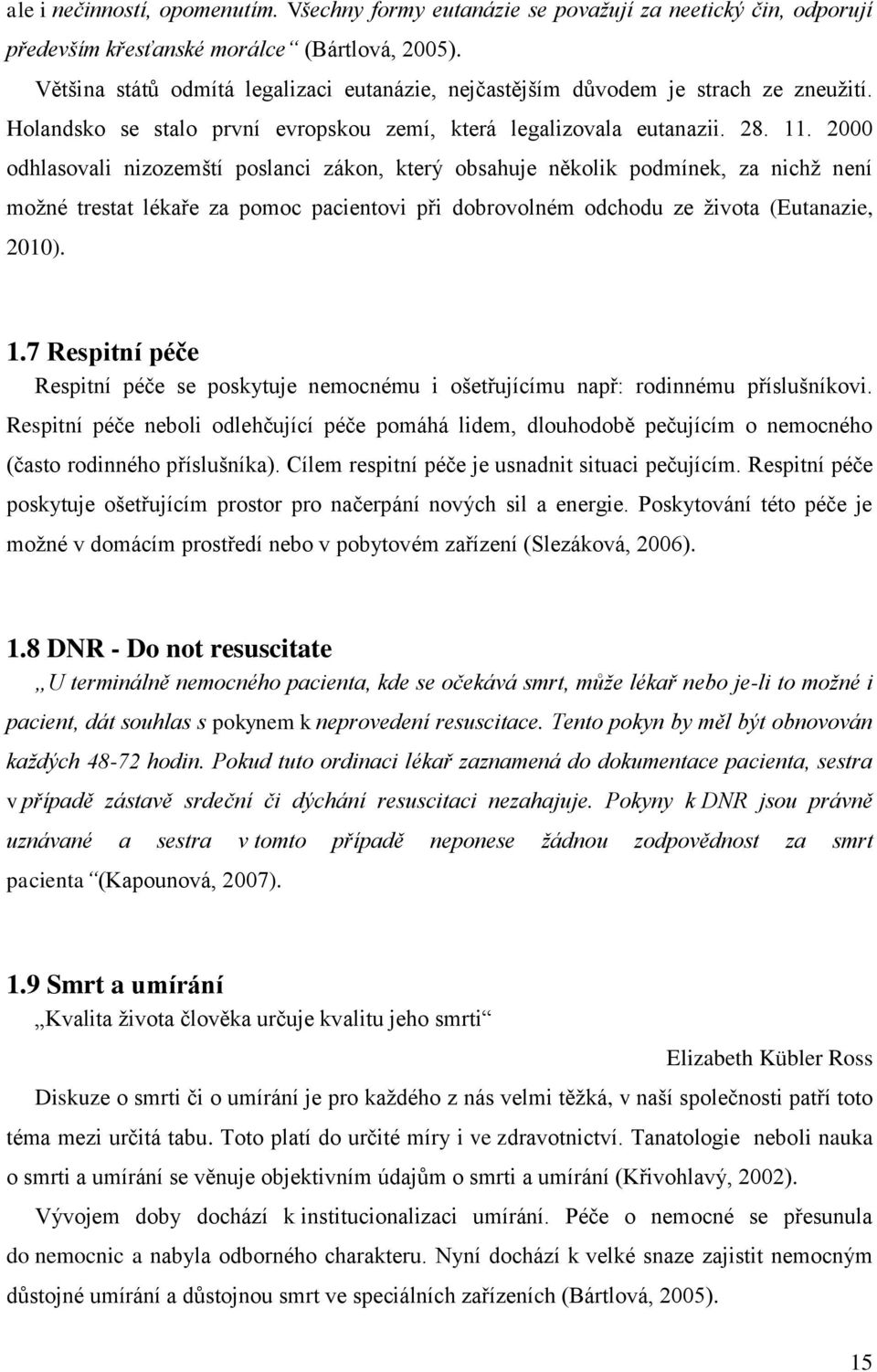 2000 odhlasovali nizozemští poslanci zákon, který obsahuje několik podmínek, za nichţ není moţné trestat lékaře za pomoc pacientovi při dobrovolném odchodu ze ţivota (Eutanazie, 2010). 1.