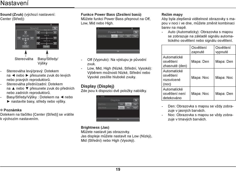 Poznámka Dotekem na tlačítko [Center (Střed)] se vrátíte k výchozím nastavením. Funkce Power Bass (Zesílení basů) Můžete funkci Power Bass přepnout na Off, Low, Mid nebo High.
