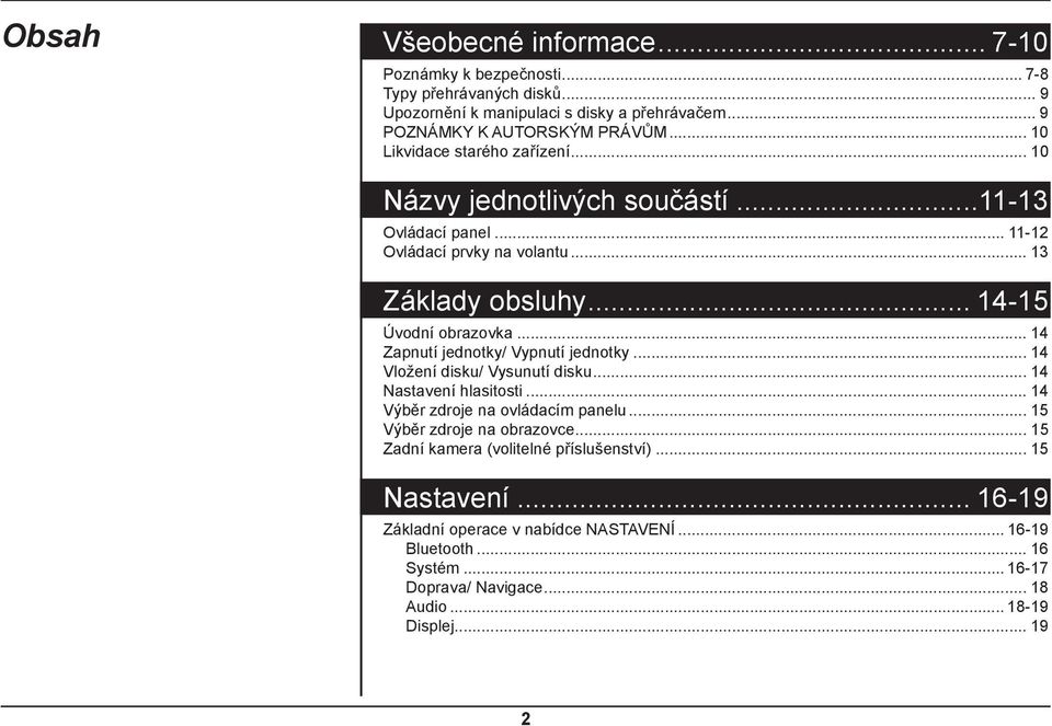 .. 14 Zapnutí jednotky/ Vypnutí jednotky... 14 Vložení disku/ Vysunutí disku... 14 Nastavení hlasitosti... 14 Výběr zdroje na ovládacím panelu... 15 Výběr zdroje na obrazovce.