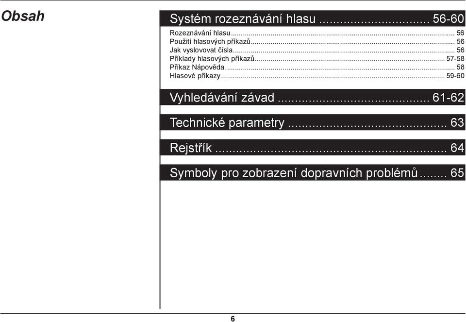 .. 56 Příklady hlasových příkazů... 57-58 Příkaz Nápověda... 58 Hlasové příkazy.