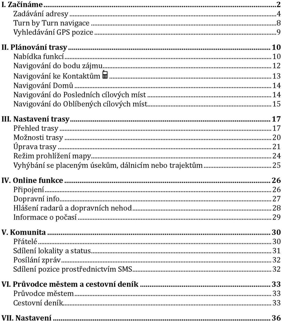 .. 21 Režim prohlížení mapy... 24 Vyhýbání se placeným úsekům, dálnicím nebo trajektům... 25 IV. Online funkce... 26 Připojení... 26 Dopravní info... 27 Hlášení radarů a dopravních nehod.