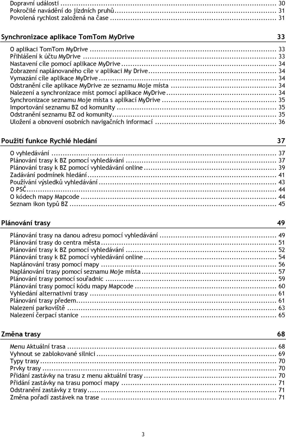 .. 34 Odstranění cíle aplikace MyDrive ze seznamu Moje místa... 34 Nalezení a synchronizace míst pomocí aplikace MyDrive... 34 Synchronizace seznamu Moje místa s aplikací MyDrive.