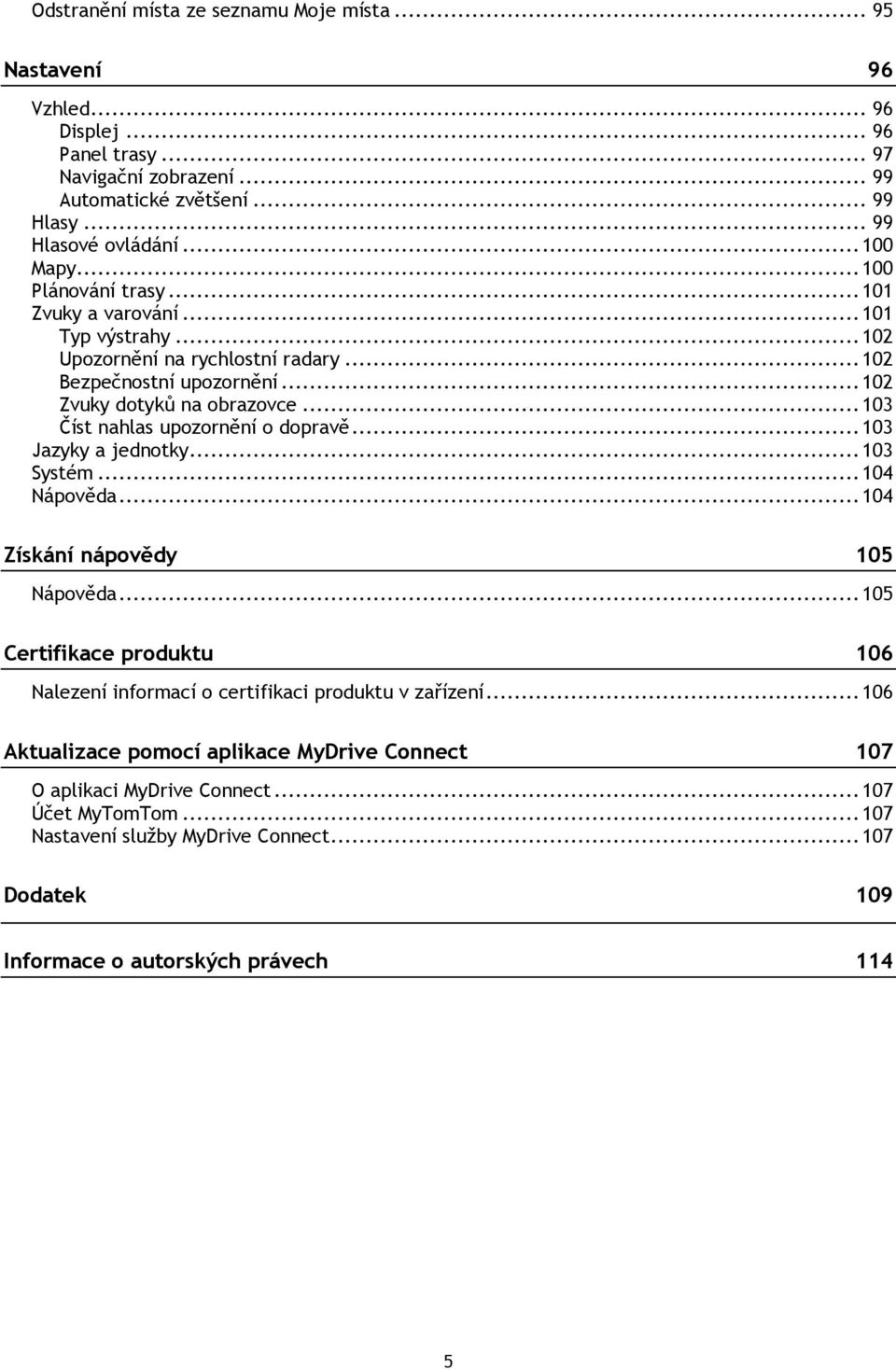 .. 103 Číst nahlas upozornění o dopravě... 103 Jazyky a jednotky... 103 Systém... 104 Nápověda... 104 Získání nápovědy 105 Nápověda.
