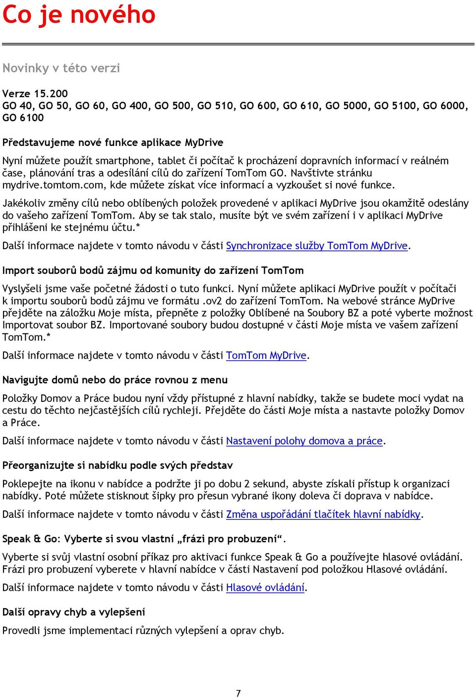 procházení dopravních informací v reálném čase, plánování tras a odesílání cílů do zařízení TomTom GO. Navštivte stránku mydrive.tomtom.