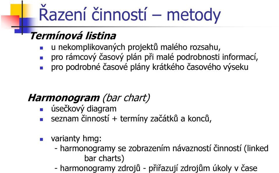 (bar chart) úsečkový diagram seznam činností + termíny začátků a konců, varianty hmg: - harmonogramy se