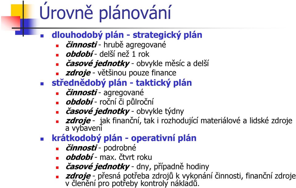 zdroje - jak finanční, tak i rozhodující materiálové a lidské zdroje a vybavení krátkodobý plán - operativní plán činnosti - podrobné období - max.