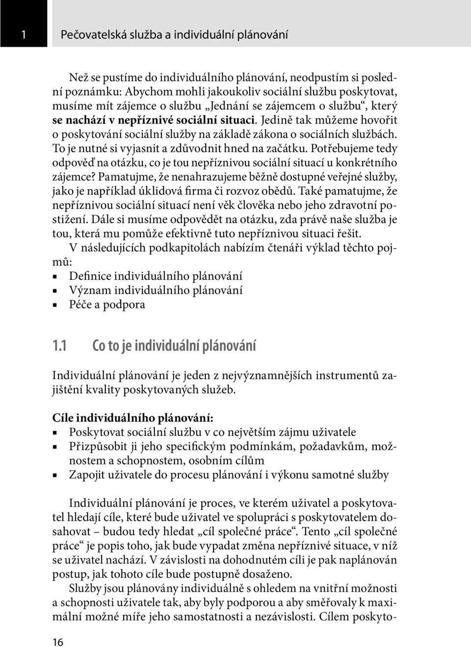 To je nutné si vyjasnit a zdůvodnit hned na začátku. Potřebujeme tedy odpověď na otázku, co je tou nepříznivou sociální situací u konkrétního zájemce?