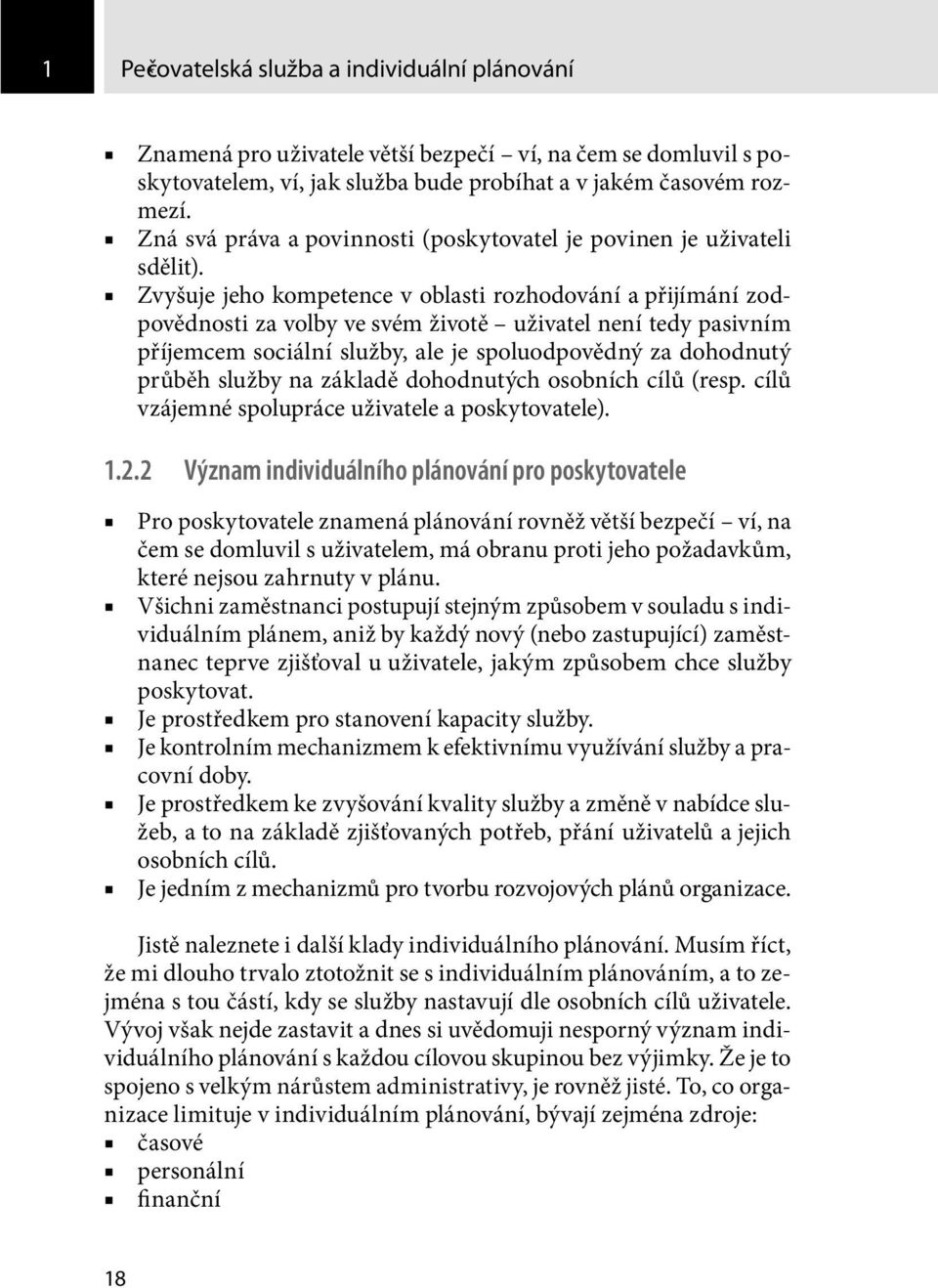 Zvyšuje jeho kompetence v oblasti rozhodování a přijímání zodpovědnosti za volby ve svém životě uživatel není tedy pasivním příjemcem sociální služby, ale je spoluodpovědný za dohodnutý průběh služby