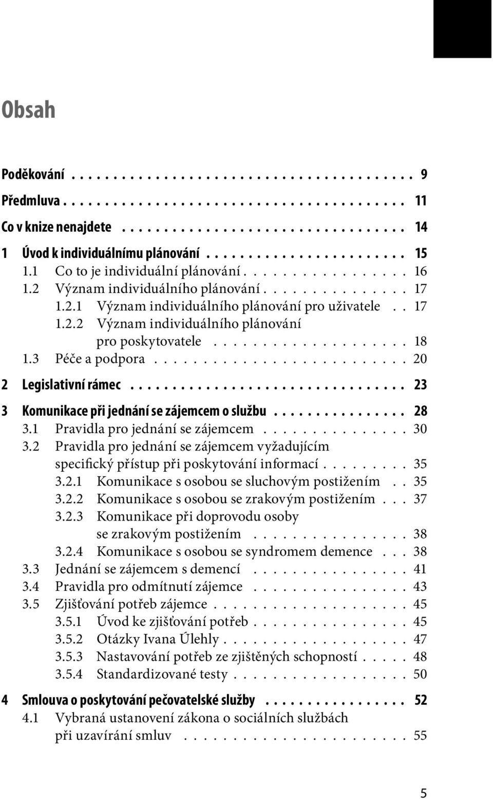 ......................... 20 2 Legislativní rámec 23 3 Komunikace při jednání se zájemcem o službu 28 3.1 Pravidla pro jednání se zájemcem............... 30 3.