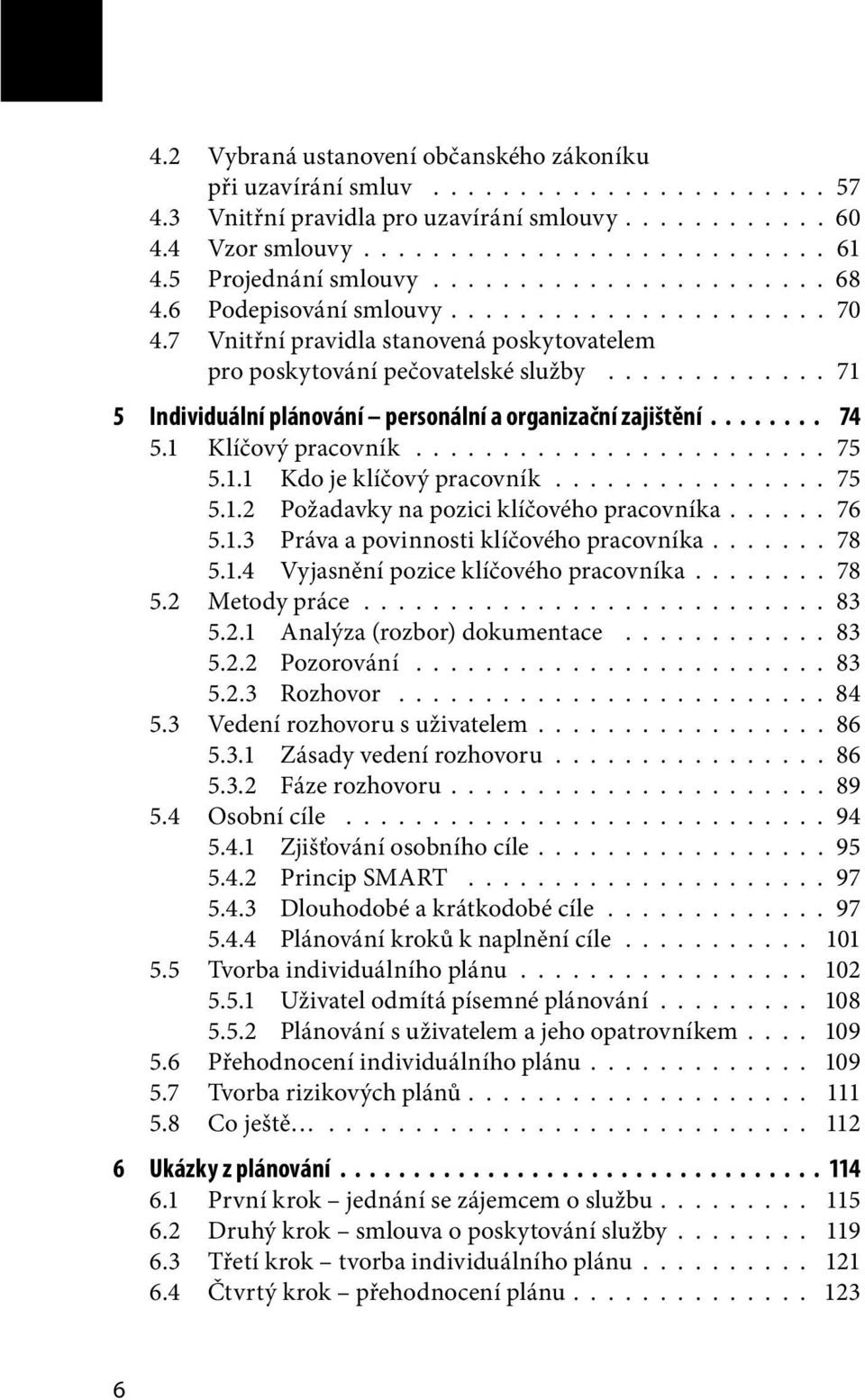 ............ 71 5 Individuální plánování personální a organizační zajištění 74 5.1 Klíčový pracovník........................ 75 5.1.1 Kdo je klíčový pracovník................ 75 5.1.2 Požadavky na pozici klíčového pracovníka.