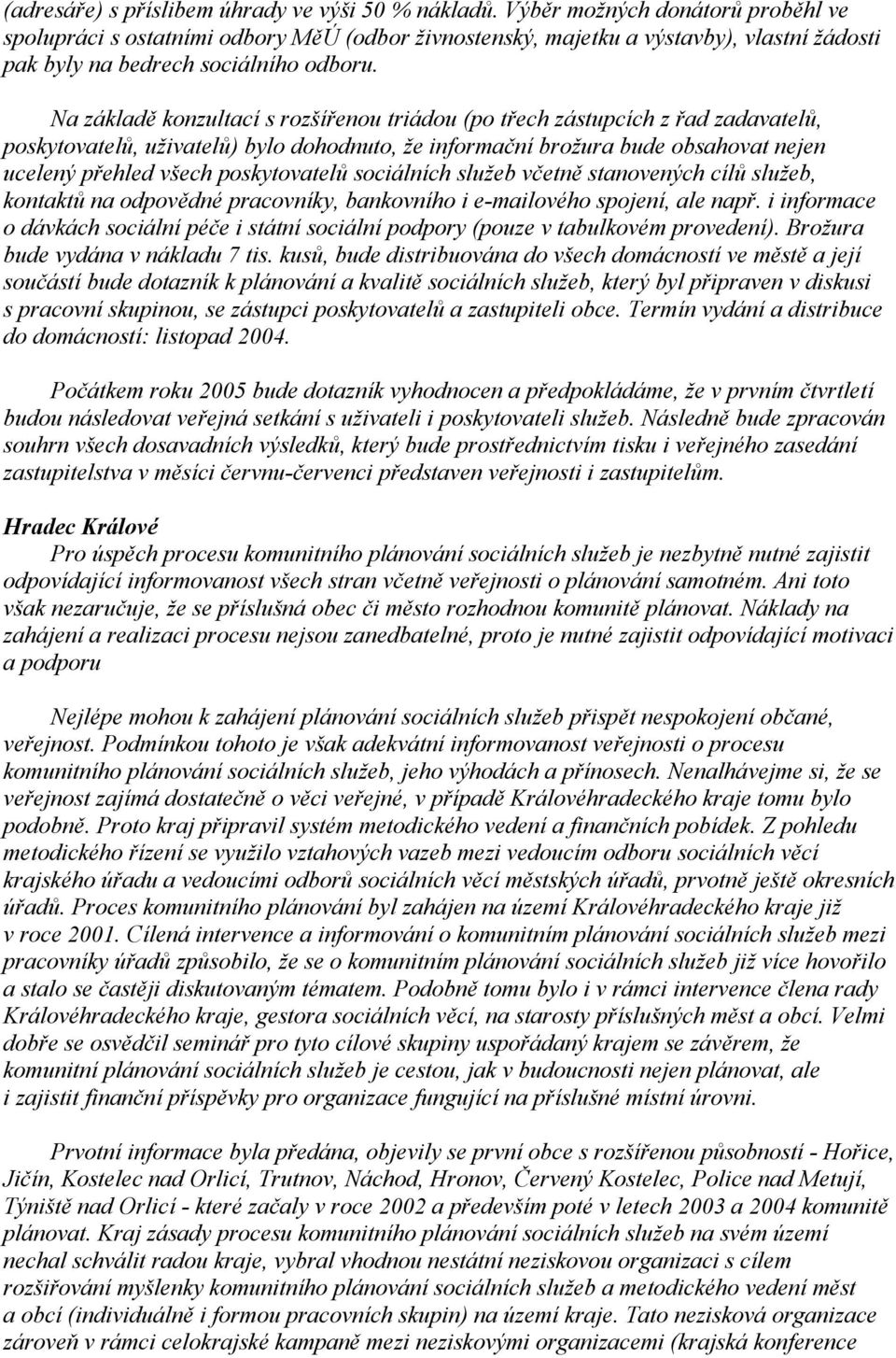 Na základě konzultací s rozšířenou triádou (po třech zástupcích z řad zadavatelů, poskytovatelů, uživatelů) bylo dohodnuto, že informační brožura bude obsahovat nejen ucelený přehled všech