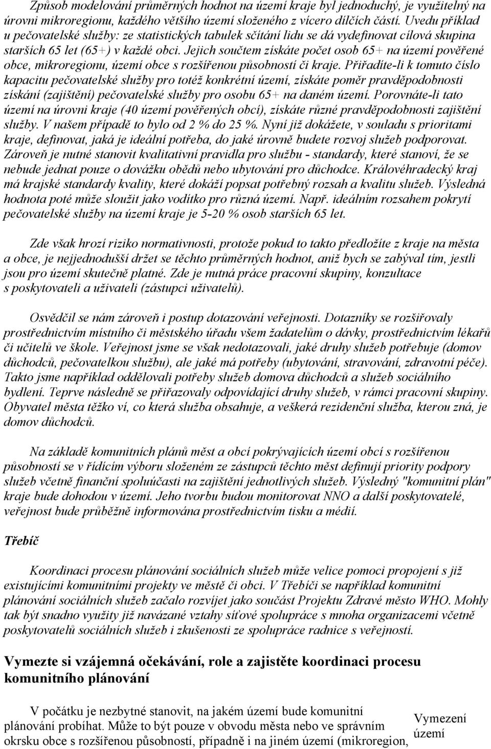 Jejich součtem získáte počet osob 65+ na území pověřené obce, mikroregionu, území obce s rozšířenou působností či kraje.