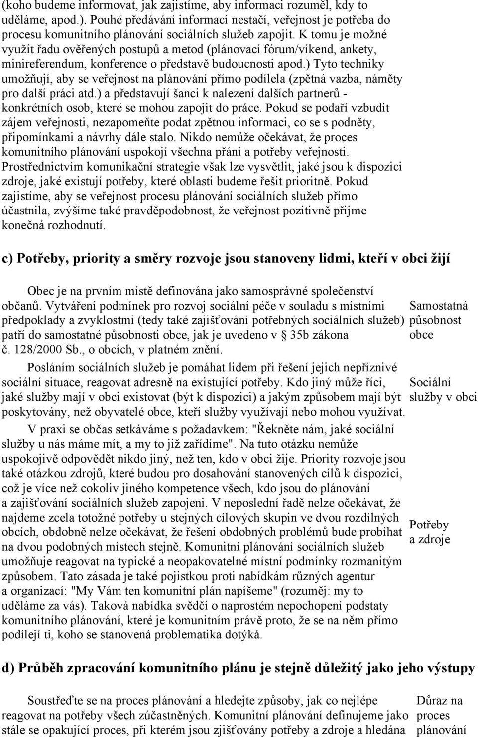 K tomu je možné využít řadu ověřených postupů a metod (plánovací fórum/víkend, ankety, minireferendum, konference o představě budoucnosti apod.