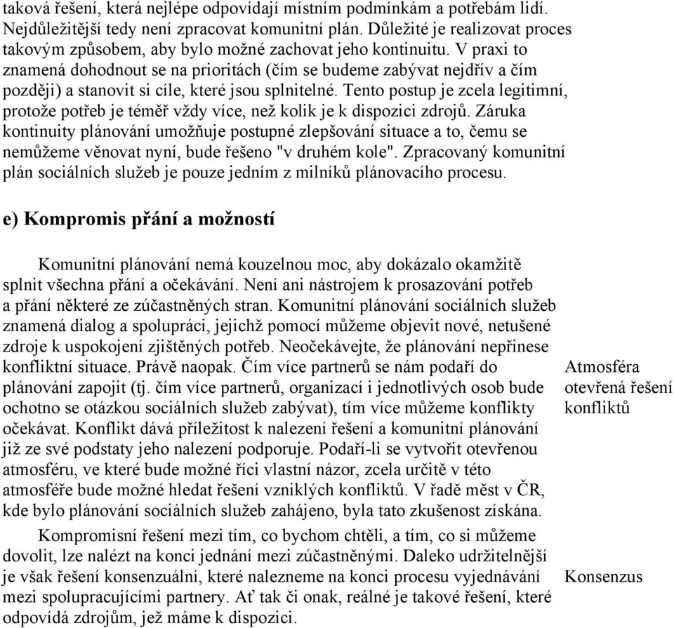 V praxi to znamená dohodnout se na prioritách (čím se budeme zabývat nejdřív a čím později) a stanovit si cíle, které jsou splnitelné.