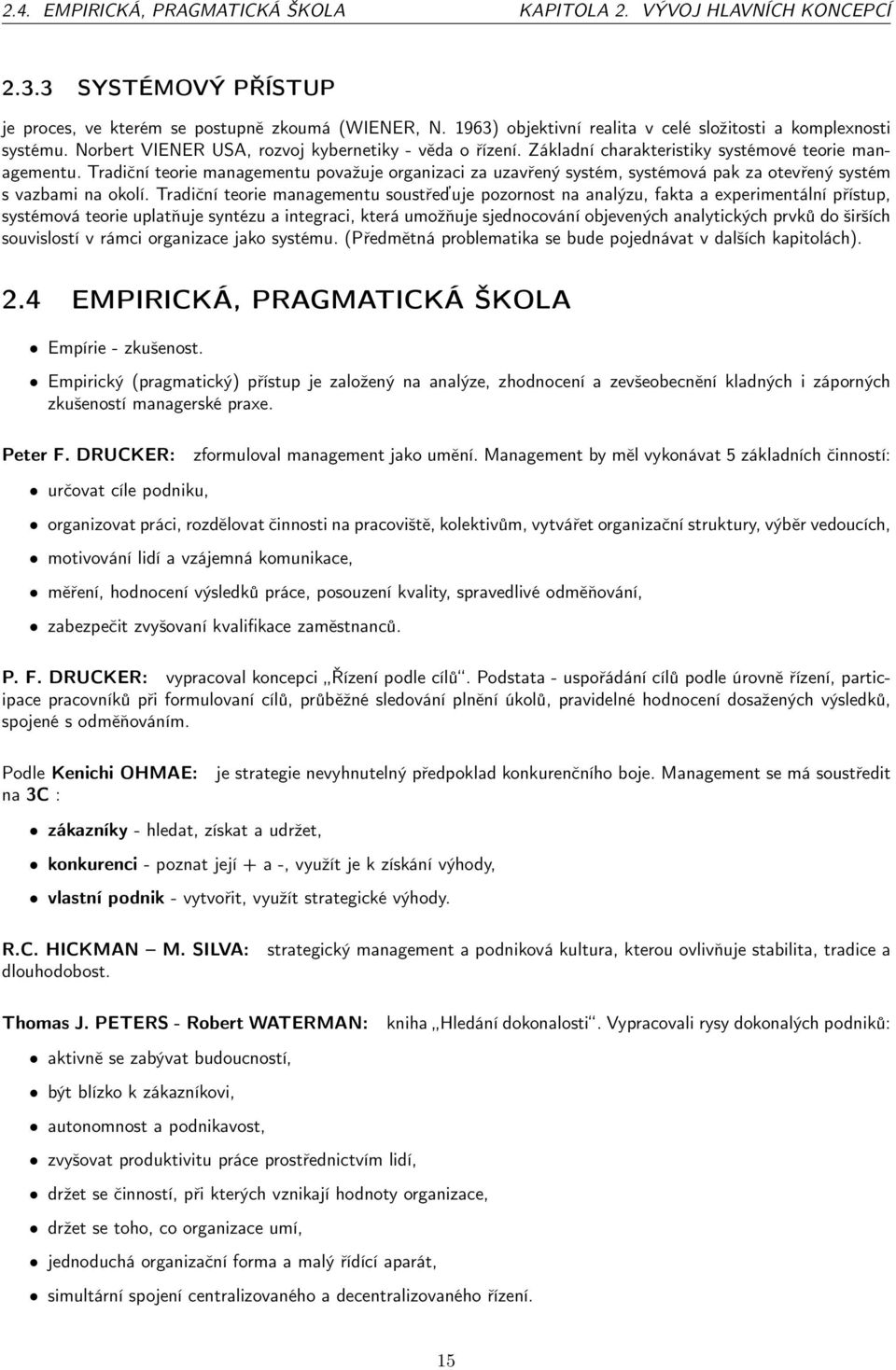 Tradiční teorie managementu považuje organizaci za uzavřený systém, systémová pak za otevřený systém s vazbami na okolí.