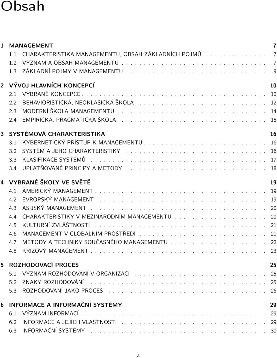 3 MODERNÍ ŠKOLA MANAGEMENTU.................................. 14 2.4 EMPIRICKÁ, PRAGMATICKÁ ŠKOLA................................. 15 3 SYSTÉMOVÁ CHARAKTERISTIKA 16 3.