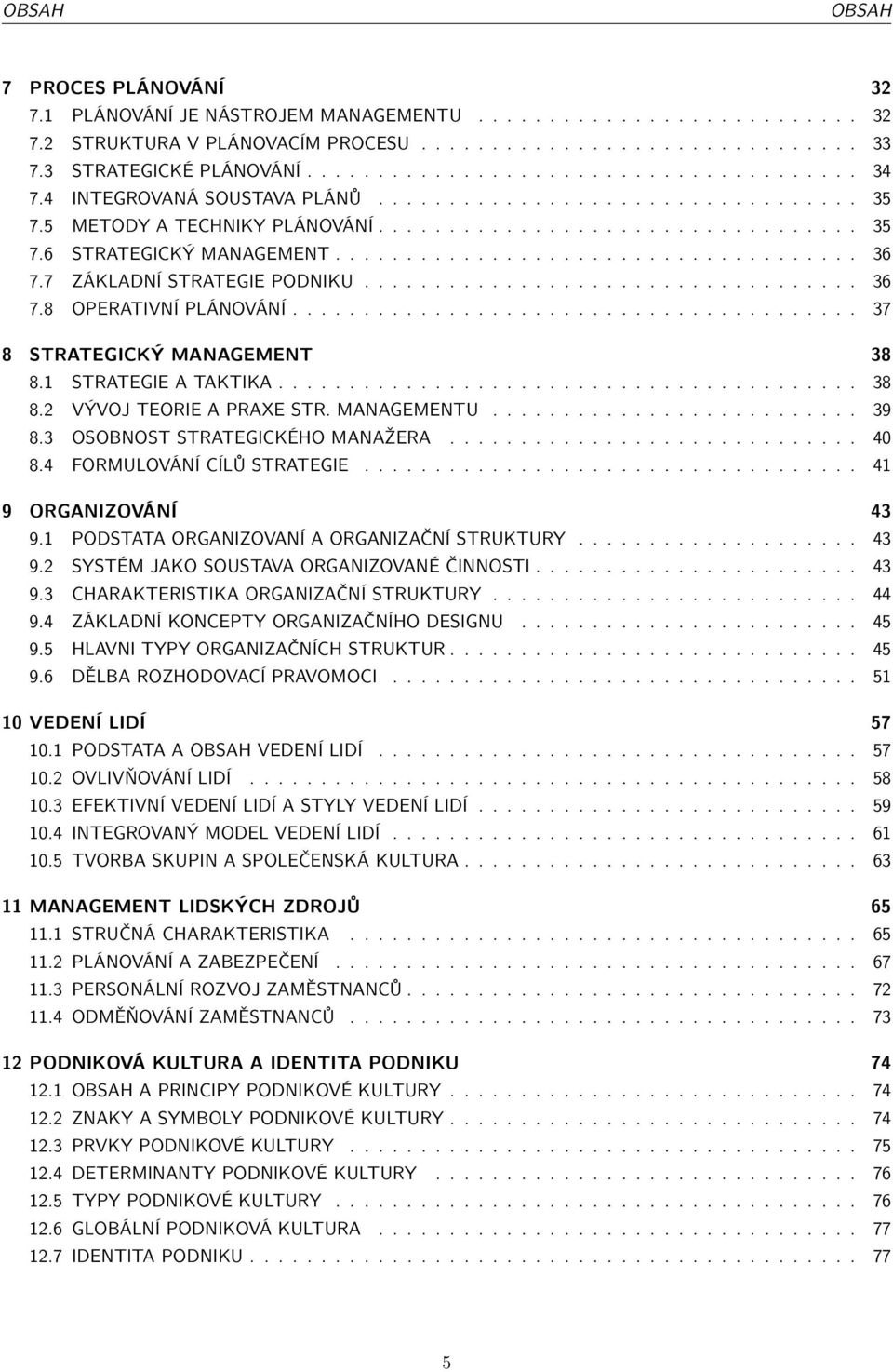 .................................... 36 7.7 ZÁKLADNÍ STRATEGIE PODNIKU................................... 36 7.8 OPERATIVNÍ PLÁNOVÁNÍ........................................ 37 8 STRATEGICKÝ MANAGEMENT 38 8.