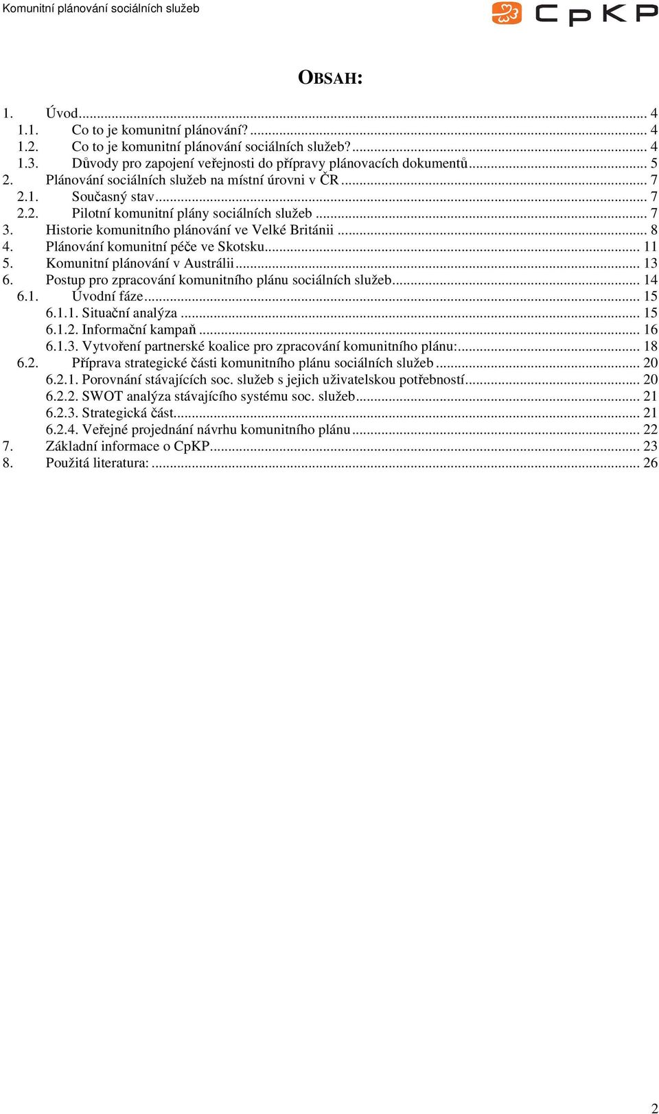 Plánování komunitní péče ve Skotsku... 11 5. Komunitní plánování v Austrálii... 13 6. Postup pro zpracování komunitního plánu sociálních služeb... 14 6.1. Úvodní fáze... 15 6.1.1. Situační analýza.