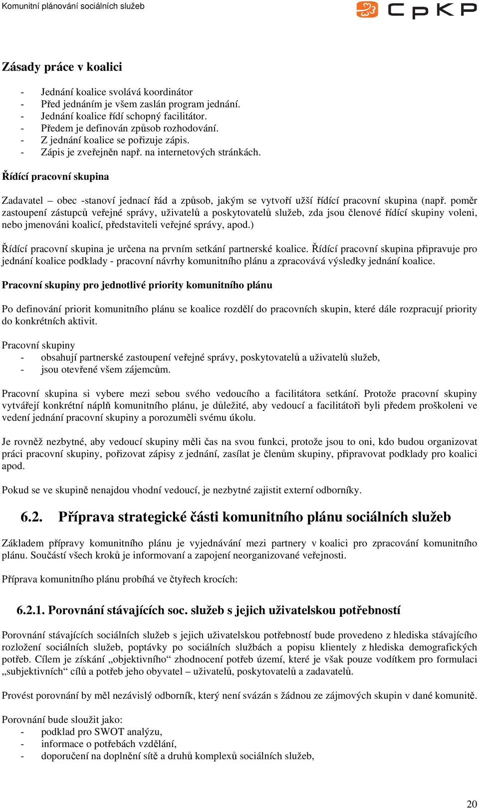 Řídící pracovní skupina Zadavatel obec -stanoví jednací řád a způsob, jakým se vytvoří užší řídící pracovní skupina (např.