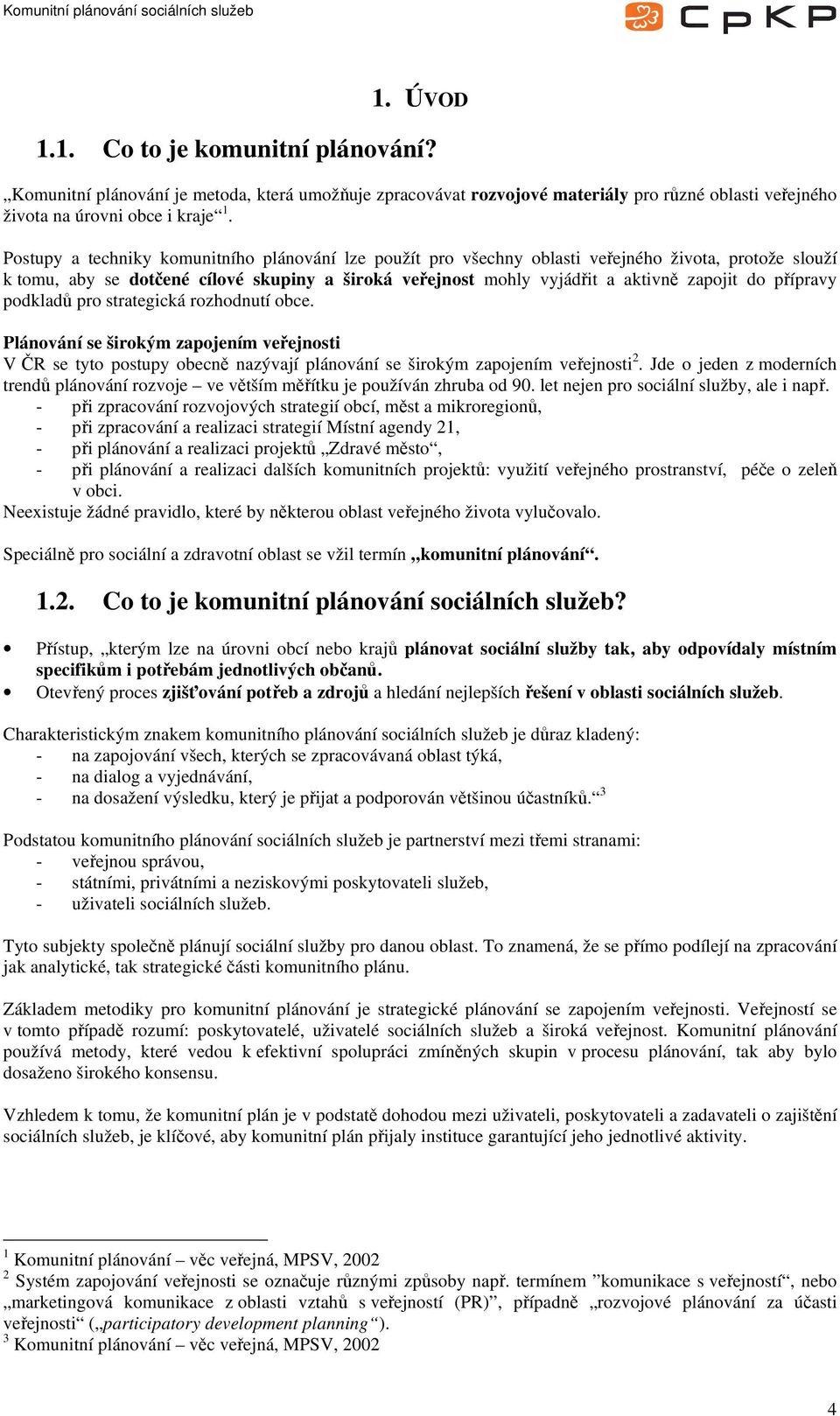 přípravy podkladů pro strategická rozhodnutí obce. Plánování se širokým zapojením veřejnosti V ČR se tyto postupy obecně nazývají plánování se širokým zapojením veřejnosti 2.