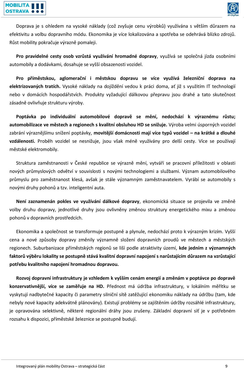 Pro pravidelné cesty osob vzrůstá využívání hromadné dopravy, využívá se společná jízda osobními automobily a dodávkami, dosahuje se vyšší obsazenosti vozidel.